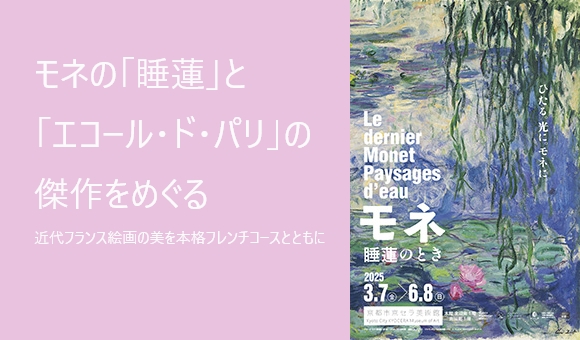 モネの「睡蓮」と「エコール・ド・パリ」の傑作をめぐる
